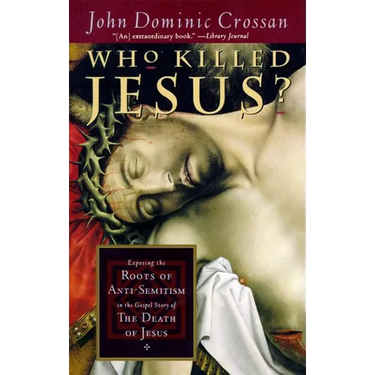 Who Killed Jesus?: Exposing the Roots of Anti-Semitism in the Gospel Story of the Death of Jesus