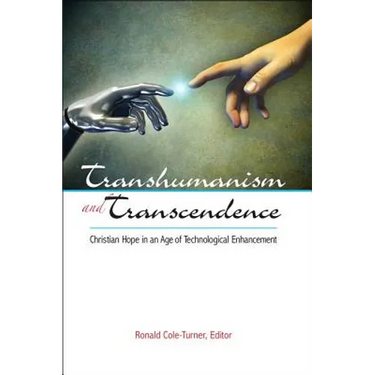 Transhumanism and Transcendence: Christian Hope in an Age of Technological Enhancement