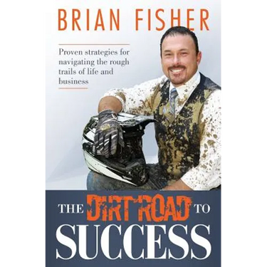 The Dirt Road to Success: Proven Strategies to Help You Navigate the Rough Trails of Being the Best You Can Be in Life and Business