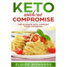 Keto Without Compromise: The Ultimate Keto Comfort Food Cookbook