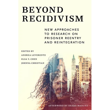 Beyond Recidivism: New Approaches to Research on Prisoner Reentryand Reintegration