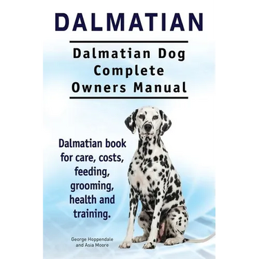 Dalmatian. Dalmatian Dog Complete Owners Manual. Dalmatian book for care, costs, feeding, grooming, health and training.