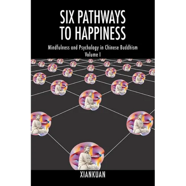 Six Pathways to Happiness: Mindfulness and Psychology in Chinese Buddhism - Volume I