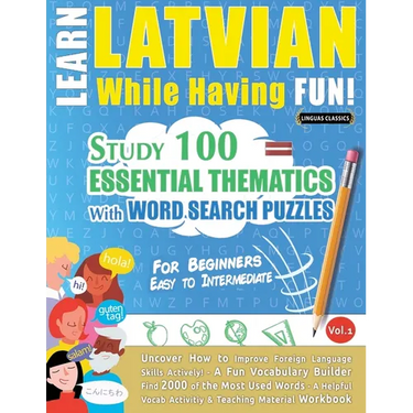 Learn Latvian While Having Fun! - For Beginners: EASY TO INTERMEDIATE - STUDY 100 ESSENTIAL THEMATICS WITH WORD SEARCH PUZZLES - VOL.1 - Uncover How t