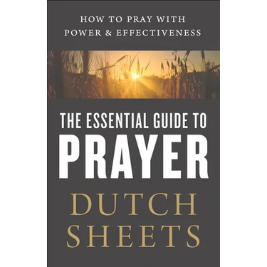 The Essential Guide to Prayer: How to Pray with Power and Effectiveness