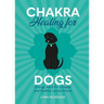 Chakra Healing for Dogs: Energy Work for a Happy and Healthy Canine Friend