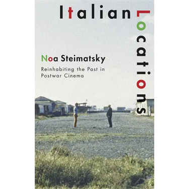 Italian Locations: Reinhabiting the Past in Postwar Cinema
