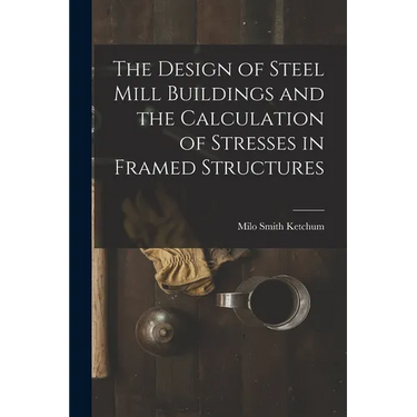 The Design of Steel Mill Buildings and the Calculation of Stresses in Framed Structures