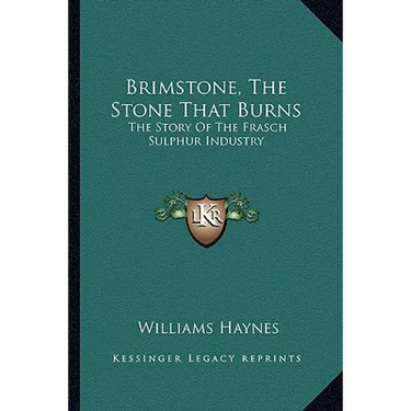 Brimstone, The Stone That Burns: The Story Of The Frasch Sulphur Industry