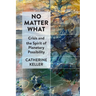 No Matter What: Crisis and the Spirit of Planetary Possibility