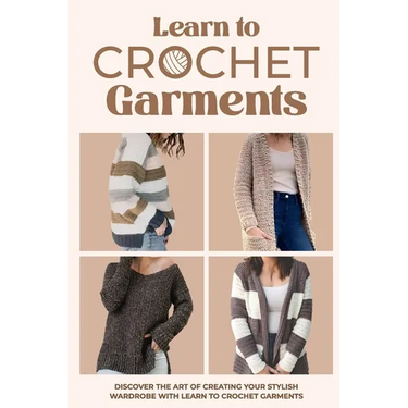 Learn to Crochet Garments: Discover The Art of Creating Your Own Stylish Wardrobe: Garment Amigurumi