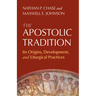 The Apostolic Tradition: Its Origins, Development, and Liturgical Practices