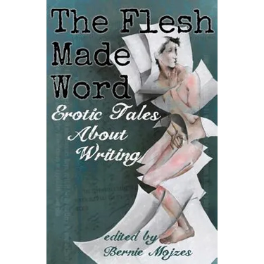 The Flesh Made Word: Erotic Tales About Writing