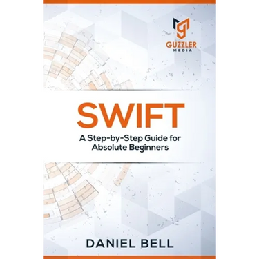 Swift: A Step-by-Step Guide for Absolute Beginners
