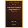 The Method, Meditations And Philosophy Of Descartes