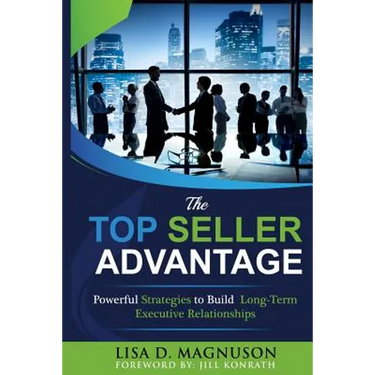 The TOP Seller Advantage: Powerful Strategies to Build Long-Term Executive Relationships