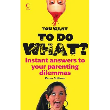 You Want to Do What?: Instant Answers to Your Parenting Dilemmas
