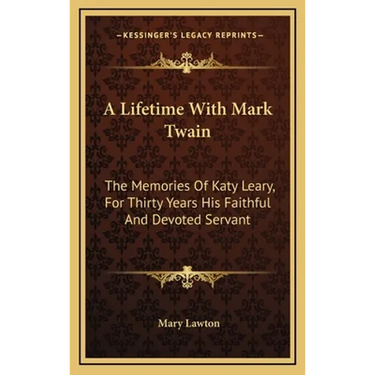 A Lifetime With Mark Twain: The Memories Of Katy Leary, For Thirty Years His Faithful And Devoted Servant