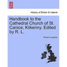 Handbook to the Cathedral Church of St. Canice, Kilkenny. Edited by R. L.