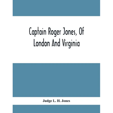 Captain Roger Jones, Of London And Virginia: Some Of His Antecedents And Descendants, With Appreciative Notice Of Other Families, Viz: Bathurst, Belfi