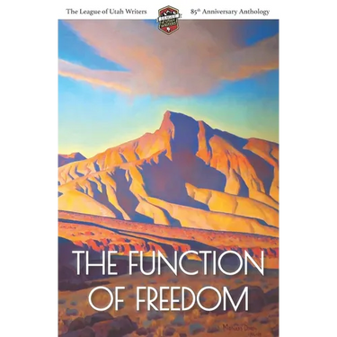 The Function of Freedom: The League of Utah Writers 85th Anniversary Commemorative Anthology
