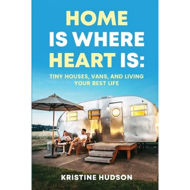Home is Where Heart Is: Tiny Houses, Vans, and Living Your Best Life