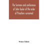 The Sermons And Conferences Of John Tauler Of The Order Of Preachers Surnamed "The Illuminated Doctor"; Being His Spiritual Doctrine