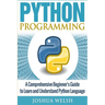 Python Programming: A Comprehensive Beginner's Guide to Learn and Understand Python Language