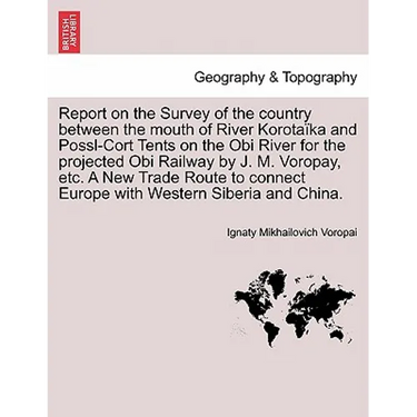 Report on the Survey of the Country Between the Mouth of River Korotaïka and Possl-Cort Tents on the Obi River for the Projected Obi Railway by J. M.