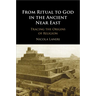 From Ritual to God in the Ancient Near East