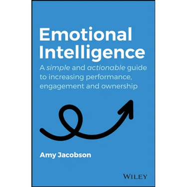 Emotional Intelligence: A Simple and Actionable Guide to Increasing Performance, Engagement and Ownership