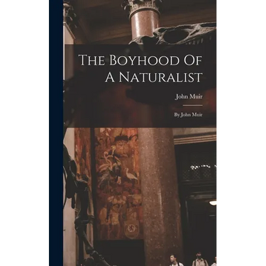 The Boyhood Of A Naturalist: By John Muir