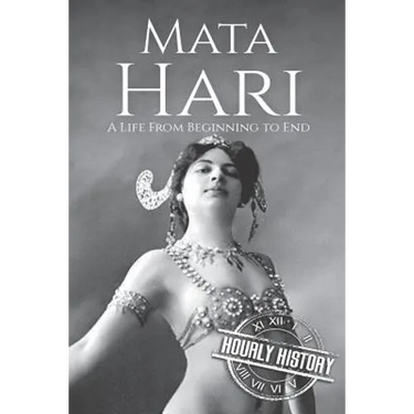 Mata Hari: A Life From Beginning to End