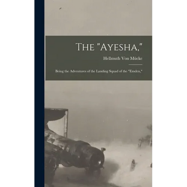 The "Ayesha,": Being the Adventures of the Landing Squad of the "Emden,"