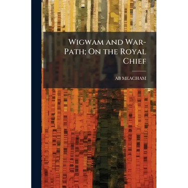 Wigwam and War-Path; On the Royal Chief