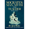 Be A Great Thinker - Socrates: Man, Myth and Teacher