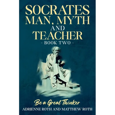 Be A Great Thinker - Socrates: Man, Myth and Teacher