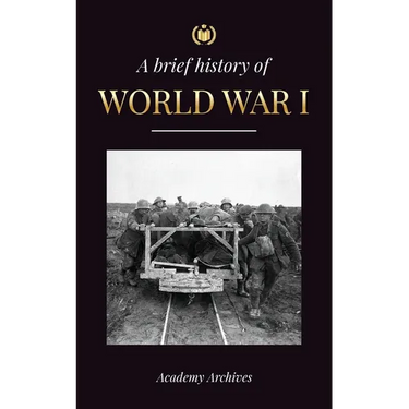 The Brief History of World War 1: The Great War, Western and Eastern Front Battles, Chemical Warfare, and how Germany Lost, Leading to the Treaty of V