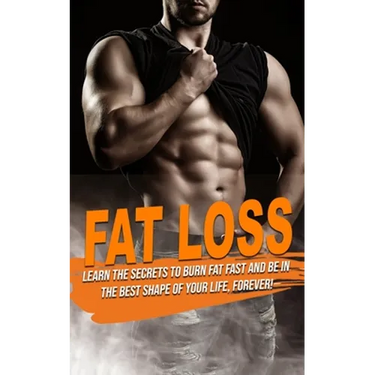 Fat Loss: learn the Secrets to Burn Fat fast and be in the best shape of Your Life, Forever!