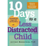 10 Days to a Less Distracted Child: The Breakthrough Program That Gets Your Kids to Listen, Learn, Focus and Behave