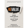 (Re)Value: Raise Your Prices and Build Your Legacy