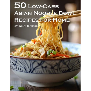 50 Low-Carb Asian Noodle Bowls Recipes for Home