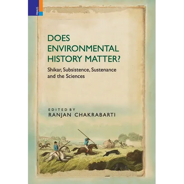 Does Environmental History Matter?: Shikar, Subsistence, Sustenance and the Sciences