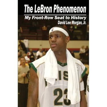 The LeBron Phenomenon: My Front-Row Seat to History