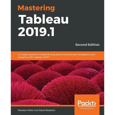 Mastering Tableau 2019.1 - Second Edition: An expert guide to implementing advanced business intelligence and analytics with Tableau 2019.1