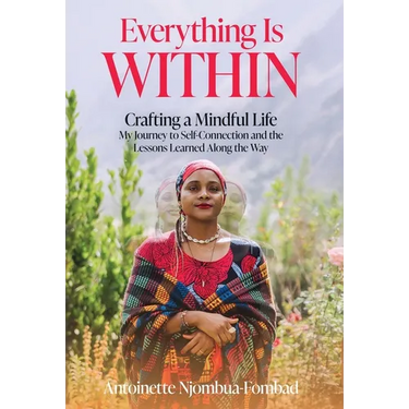 Everything Is WITHIN: Crafting a Mindful Life, My Journey to Self-Connection and the Lessons Learned Along the Way