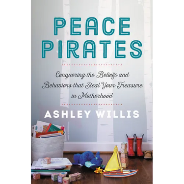 Peace Pirates: Conquering the Beliefs and Behaviors That Steal Your Treasure in Motherhood