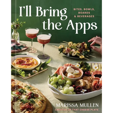 I'll Bring the Apps: Bites, Bowls, Boards & Beverages