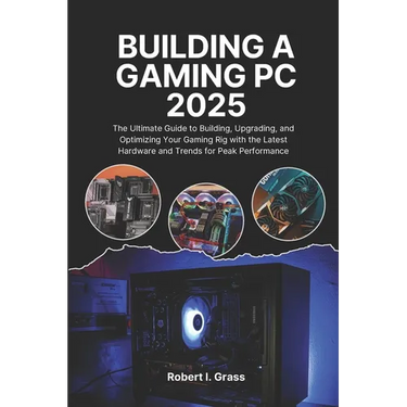 Building A Gaming Pc 2025: The Ultimate Guide to Building, Upgrading, and Optimizing Your Gaming Rig with the Latest Hardware and Trends for Peak Perf