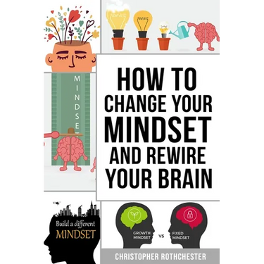 How To Change Your Mindset and Rewire Your Brain